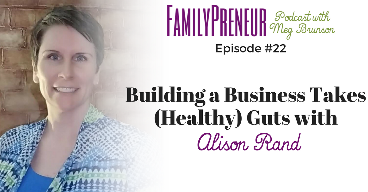 Building a Business Takes {Healthy} Guts with Alison Rand