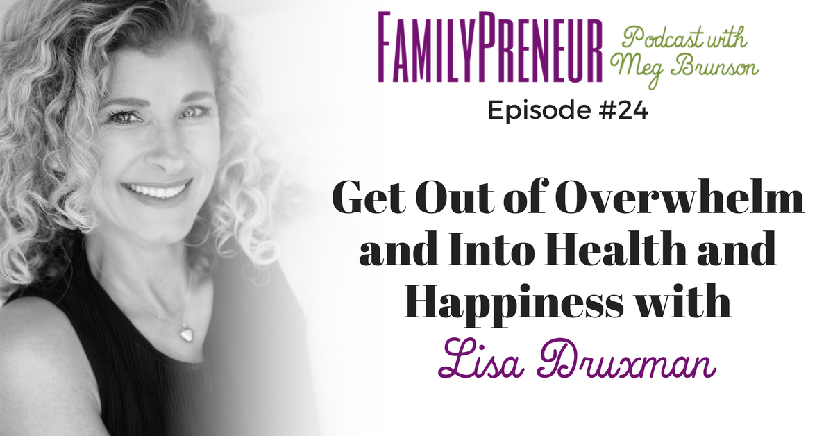 Get Out of Overwhelm and Into Health and Happiness with Lisa Druxman