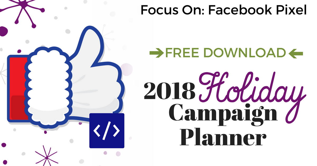 Holiday Ad Campaign Planning: Facebook Pixel Plus FREE PDF