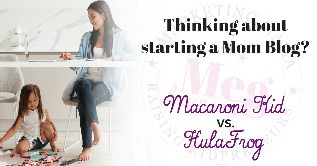 Starting a Mom Blog vs. Macaroni Kid vs. HulaFrog