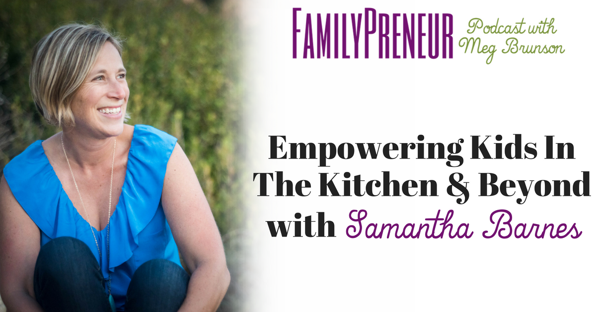 Empowering Kids In The Kitchen And Beyond with Samantha Barnes