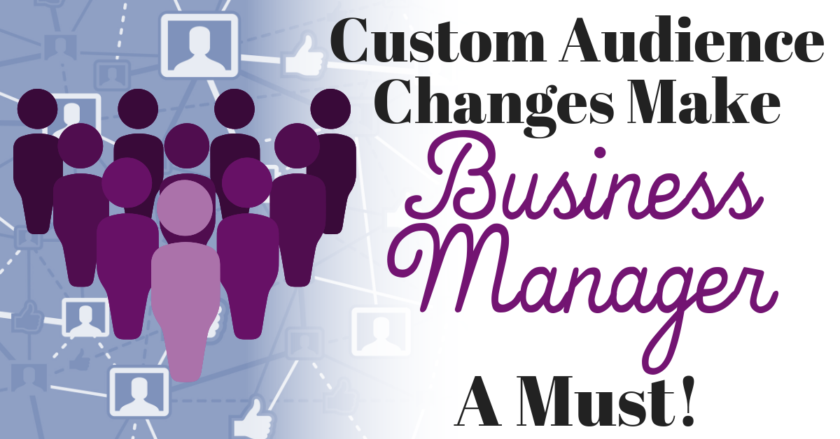 Custom Audiences Changes Make Business Manager a Must!