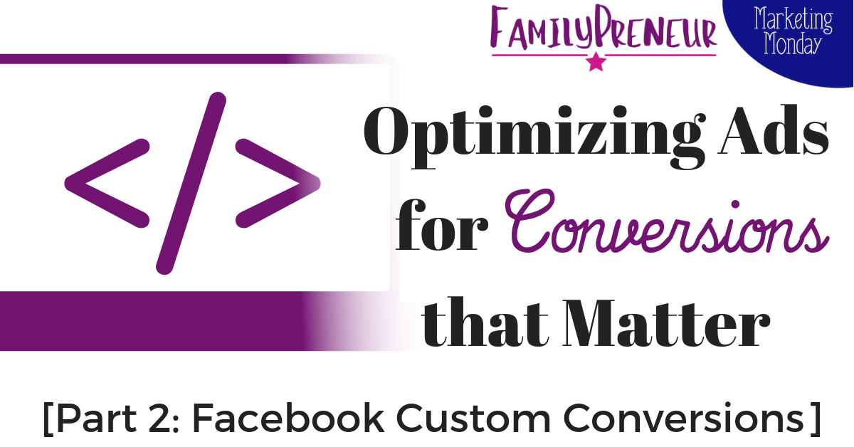 Optimizing Ads for Conversions that Matter [Part 2: Facebook Custom Conversions]