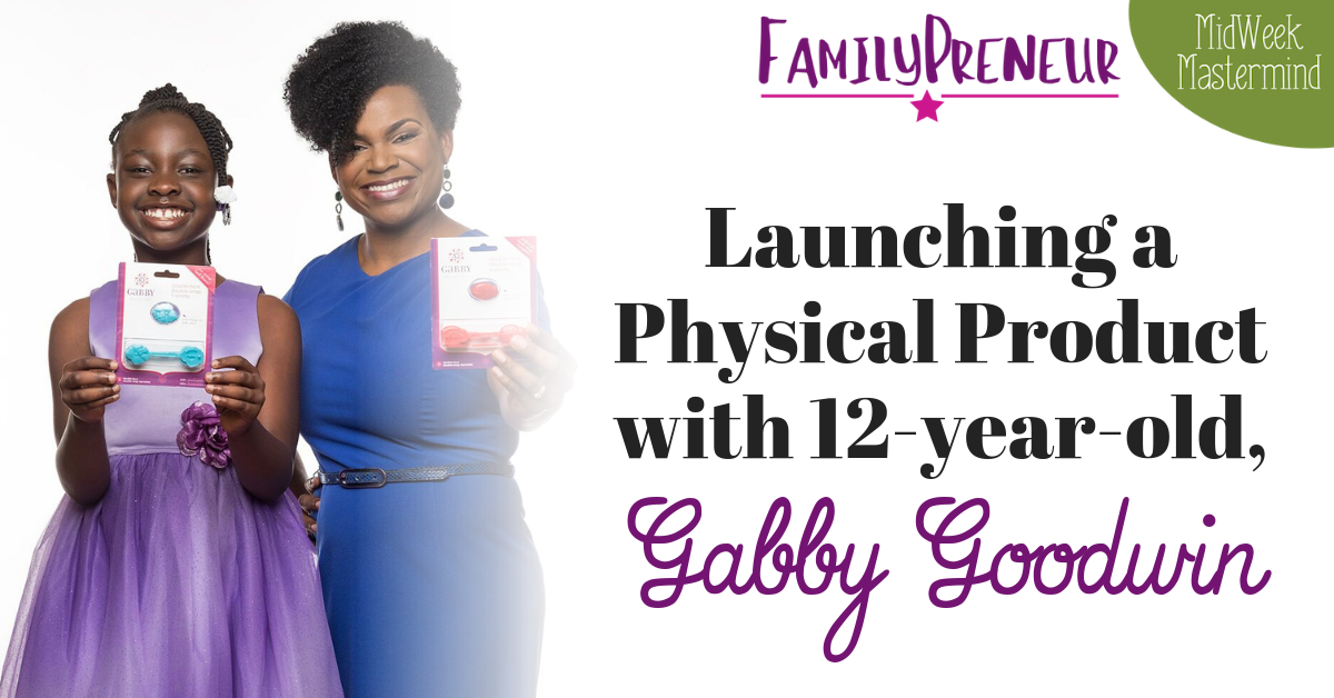 Launching a Physical Product with 12-year-old, Gabby Goodwin