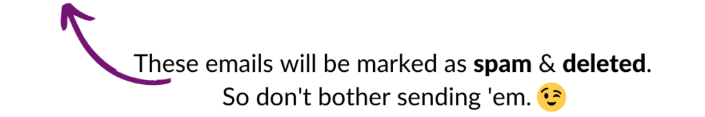 These emails will be marked as spam and deleted. So, don't bother sending them. Winky face emoji.