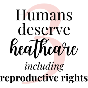 "Humans deserve healthcare including reproductive rights" is written in front of a pale pink number three.