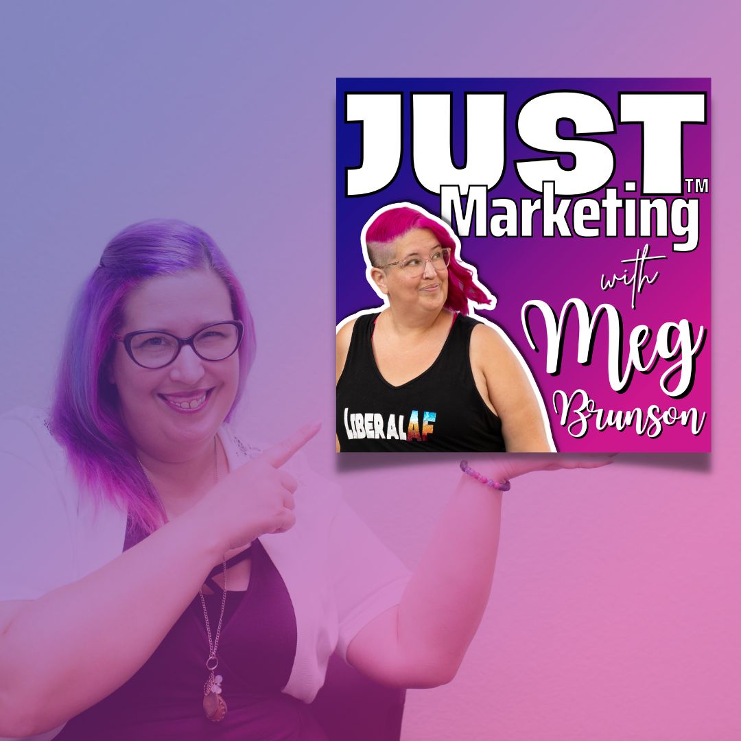 A photo of Meg smiling is slightly transparent and in the background pointing to the new podcast cover art for Just Marketing with Meg Brunson. In the cover art Meg is smirking and has hot pink hair with an undercut. Her top says LiberalAF.