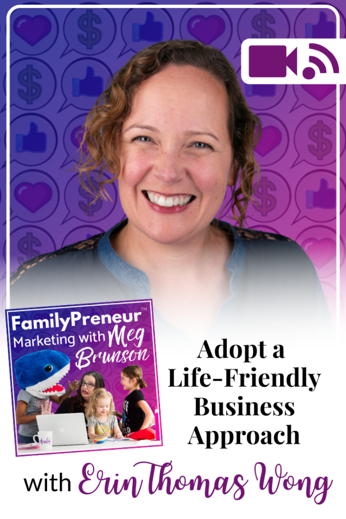 "Adopt a Life-Friendly Business Approach with Erin Thomas Wong." Photo of Erin, smiling. FamilyPreneur with Meg Brunson Podcast cover art is also pictured.