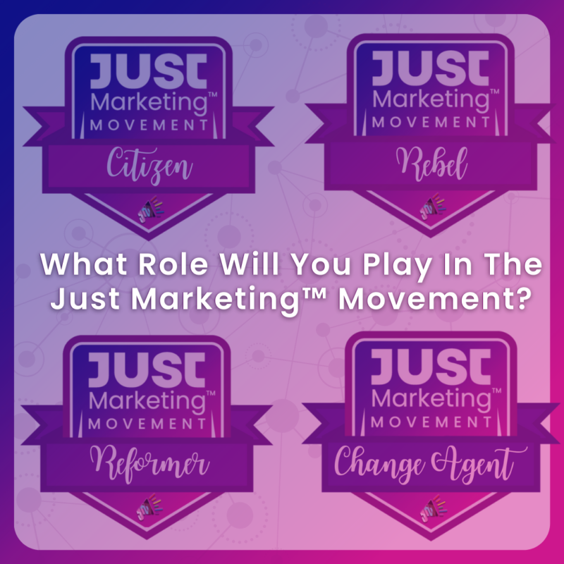 "What role will you play in the Just Marketing® Movement?" 4 badges are pictured. All say "Just Marketing Movement" and there is one for Citizen, Rebel, Reformer, and Change Agent.