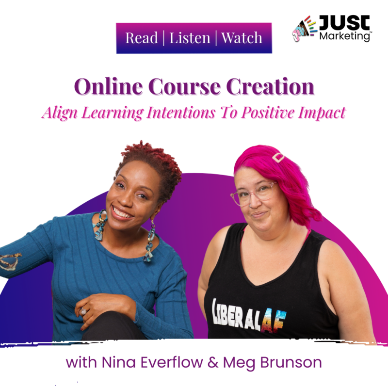 Promoting an episode of Just Markeing titled, "Online Course Creation: Align learning intentions to positive impact" with host, Meg Brunson on the right and Nina Everflow on the left.