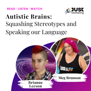 Promoting an episode of Just Marketing titled "Autistic Brains: Squashing stereotypes and speaking our language," with host Meg Brunson on the right, and guest Brianne Leeson on the left.