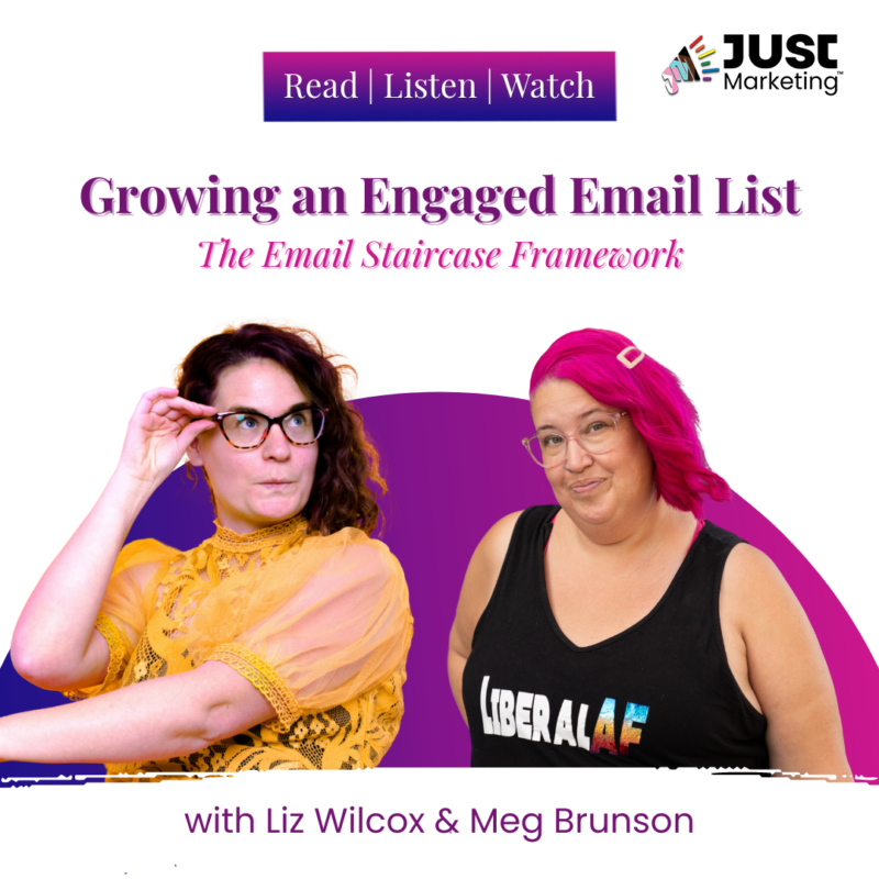 Promoting an episode of Just Marketing with host Meg Brunson and guest Liz Wilcox. The episode title is "Growing an Engaged Email List: The email Staircase Framework." Liz is in yellow, Meg has pink hair, and a black top that says Liberal AF.