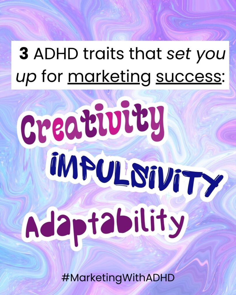 3 ADHD traits that set you up for marketing success: Creativity, Impulsivity, Adaptability. #MarketingWithADHD