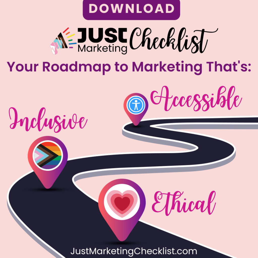 A promotional graphic for the Just Marketing® Checklist. At the top, the text reads "download" in bold purple, followed by the Just Marketing® logo and the title "Checklist" in a stylish font. The tagline says, "Your Roadmap to Marketing That's:" with three words—"Inclusive," "Accessible," and "Ethical"—positioned along a winding road graphic. Each word is accompanied by a colorful location pin icon: a progress pride flag for "Inclusive," an accessibility symbol for "Accessible," and a heart for "Ethical." The background is a soft pink, and the website URL "JustMarketingChecklist.com" is displayed at the bottom.