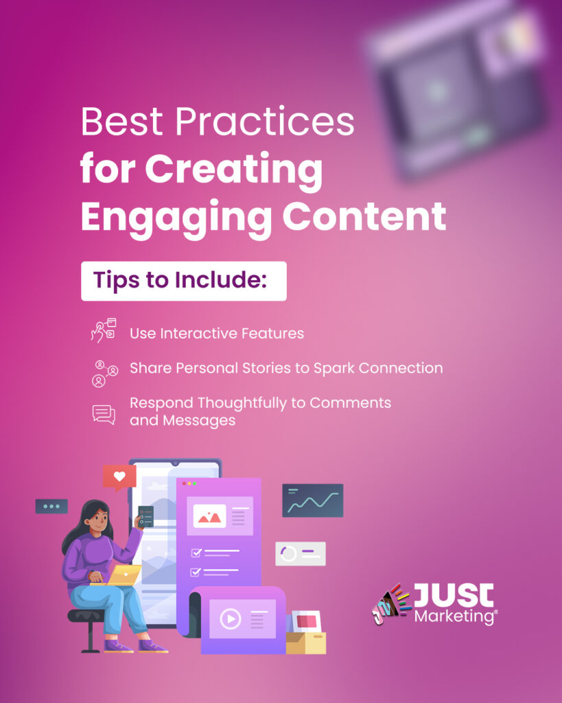 'Best Practices for Creating Engaging Content' written in bold white. Below, a white box with the heading 'Tips to Include:' introduces three key engagement strategies: 'Use Interactive Features' with an icon of a computer screen, 'Share Personal Stories to Spark Connection' with an icon of people, and 'Respond Thoughtfully to Comments and Messages' with a speech bubble icon. At the bottom left, an illustration of a woman sitting at a desk using a laptop is surrounded by floating content blocks, social media notifications, and data charts. The Just Marketing® logo appears at the bottom right.