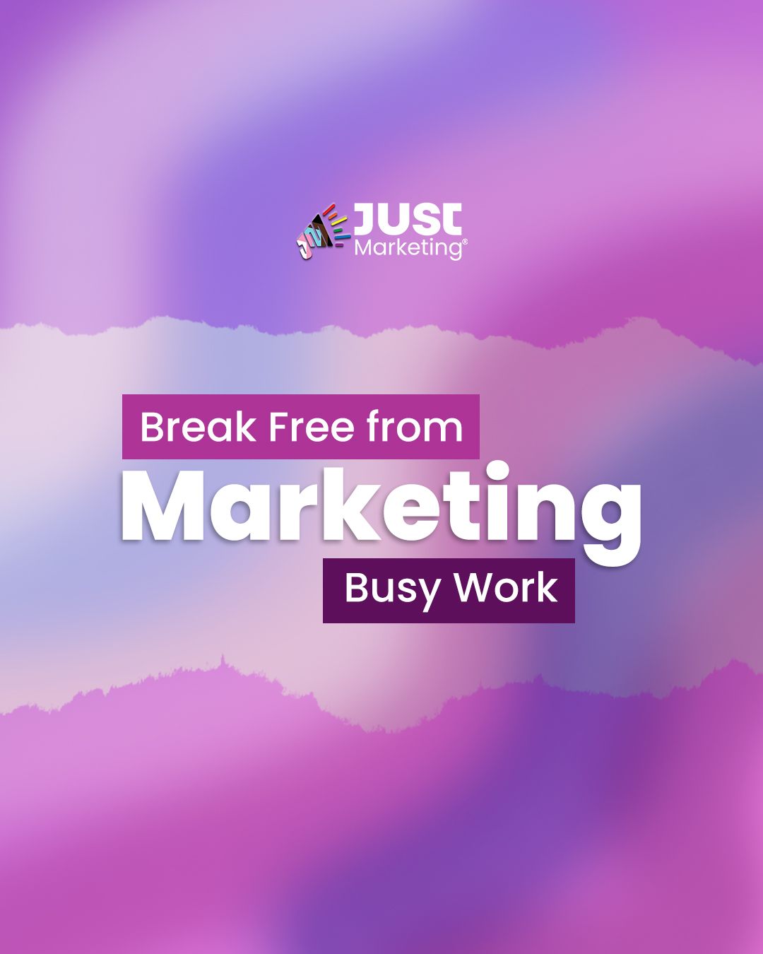 Text: ‘Break Free from Marketing Busy Work,’ with ‘Break Free from’ and ‘Busy Work’; in white text on purple rectangles, and ‘Marketing’ in large white letters. Gradient background in pink, purple, and light blue tones with the Just Marketing logo at the top.