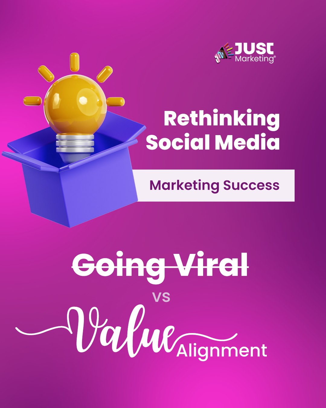 Pink and purple gradient background showing a glowing yellow lightbulb emerging from a blue box. Text reads: ‘Rethinking Social Media Marketing Success,’ followed by ‘Going Viral (crossed out) vs Value Alignment.’ The Just Marketing logo appears at the top right.