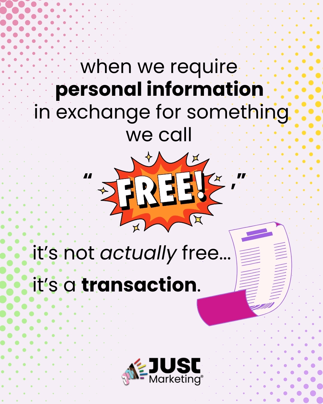 Text: 'When we require personal information in exchange for something we call ‘free!’, it’s not actually free… it’s a transaction.' The word 'free!' is styled in a comic-book explosion, and a receipt appears beside the text. The Just Marketing® logo is at the bottom.