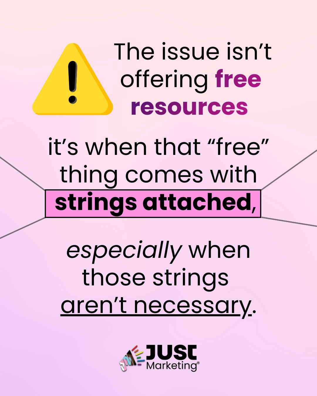 Text: 'The issue isn’t offering free resources - it’s when that “free” thing comes with strings attached, especially when those strings aren’t necessary.' Key phrases like 'free resources', 'strings attached', and 'aren’t necessary' are highlighted in purple or bold. Yellow warning symbol at the top. The Just Marketing® logo appears at the bottom.