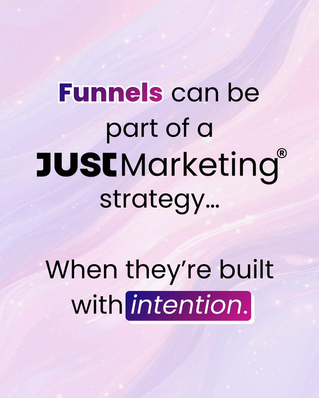 Text: 'Funnels can be part of a Just Marketing® strategy… When they’re built with intention.' The word 'Funnels' is written in a purple gradient with a white outline and the word 'intention' is highlighted by a purple gradient. A soft, pastel swirl background.