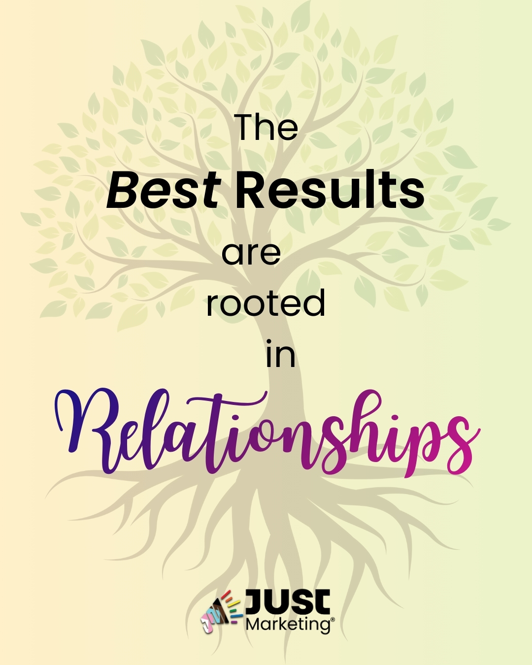 Text: ‘The Best Results are rooted in Relationships.’ The word ‘Relationships’ appears in a decorative script with a purple-to-pink gradient. A large illustrated tree fills the background, with branches and green leaves above the text and visible roots below it. The Just Marketing logo appears at the bottom.