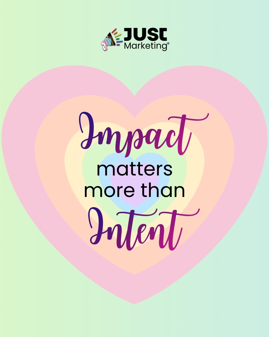 Text: ‘Impact matters more than intent.’ The words ‘Impact’ and ‘Intent’ are styled in purple script, with ‘matters more than’ in black. The text sits inside layered, concentric heart shapes in pastel pink, peach, yellow, green, blue, and lavender on a soft green gradient background, with the Just Marketing logo at the top.