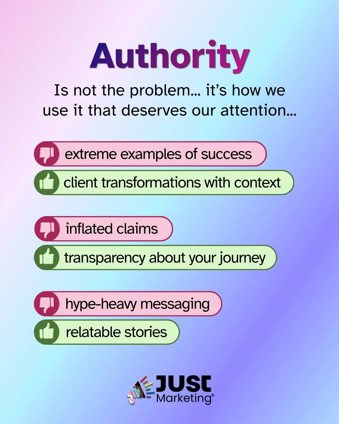 'Authority is not the problem... it's how we use it that deserves our attention.' Three pairs of thumbs-down (pink) and thumbs-up (green) labels contrast approaches: 'extreme examples of success v. client transformations with context,' 'inflated claims v. transparency about your journey,' and 'hype-heavy messaging v. relatable stories.' Just Marketing logo.