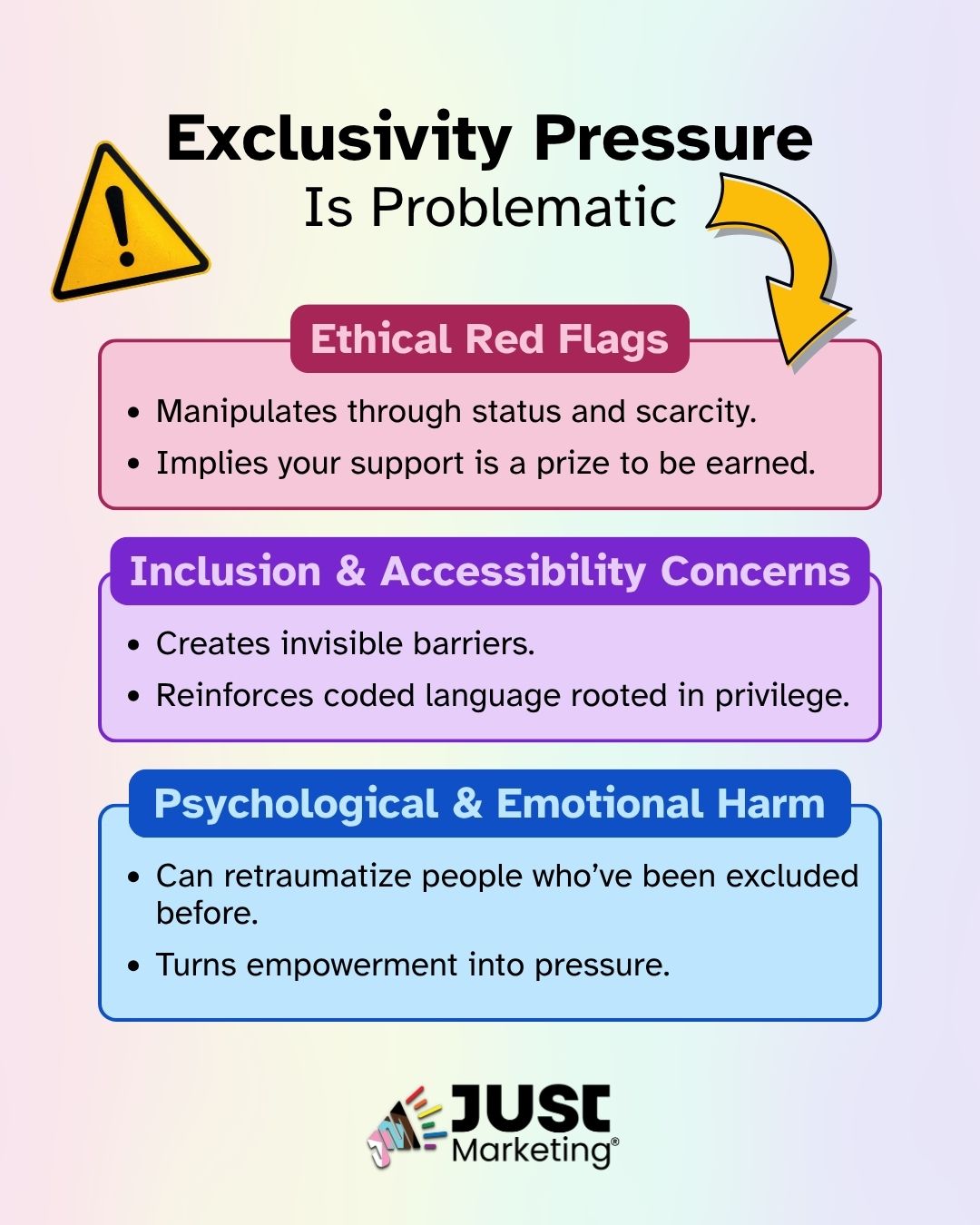 Exclusivity Pressure Is Problematic. Ethical Red Flags: Manipulates through status and scarcity and Implies your support is a prize to be earned; Inclusion and Accessibility Concerns: Creates invisible barriers and Reinforces coded language rooted in privilege; Psychological and Emotional Harm: Can retraumatize people who've been excluded before and Turns empowerment into pressure.