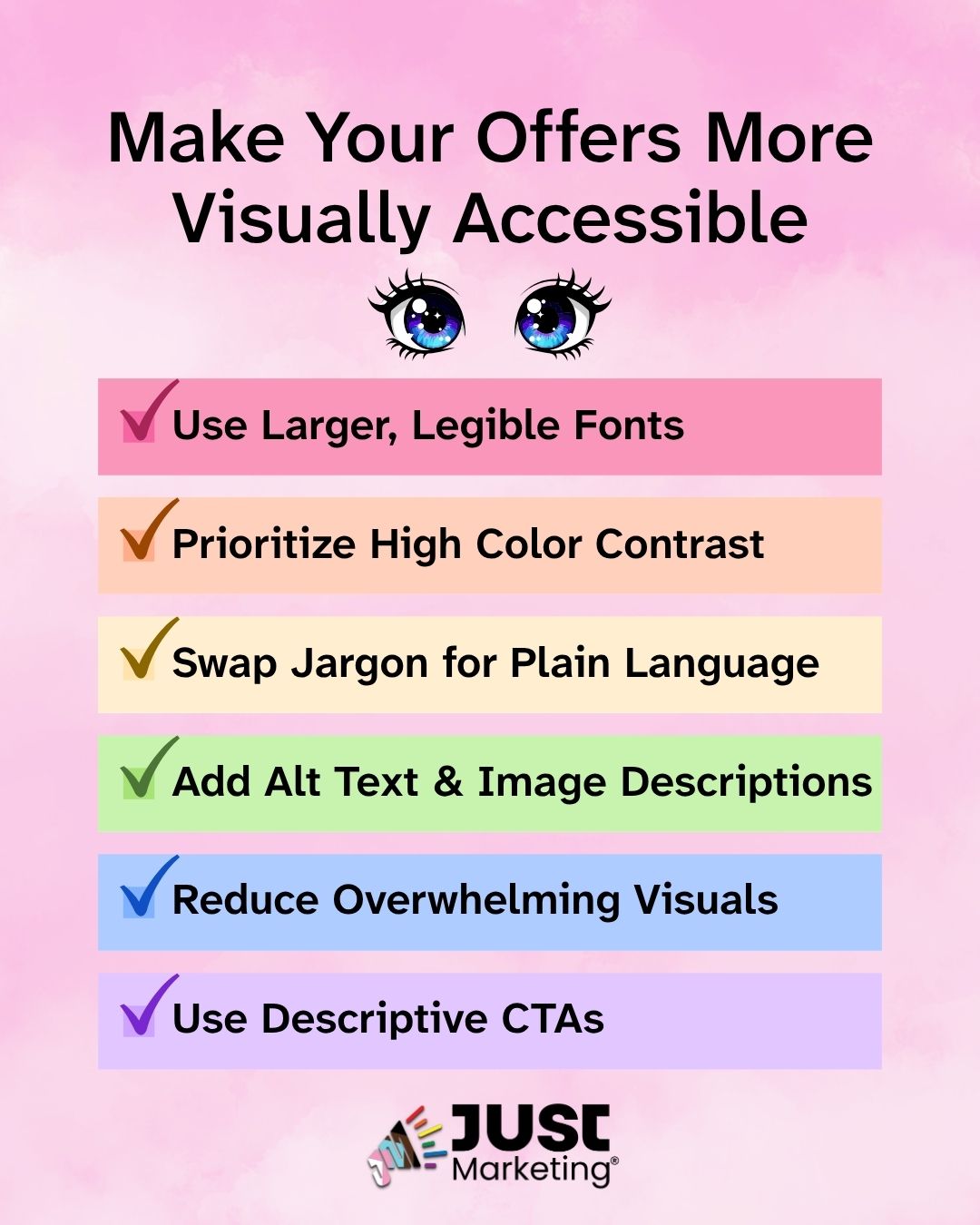 'Make Your Offers More Visually Accessible' is at the top above a pair of illustrated eyes with long lashes. Six checklist rows each feature a checkmark: 'Use Larger, Legible Fonts,' 'Prioritize High Color Contrast,' 'Swap Jargon for Plain Language,' 'Add Alt Text and Image Descriptions,' 'Reduce Overwhelming Visuals,' and 'Use Descriptive CTAs.' The Just Marketing logo is at the bottom.
