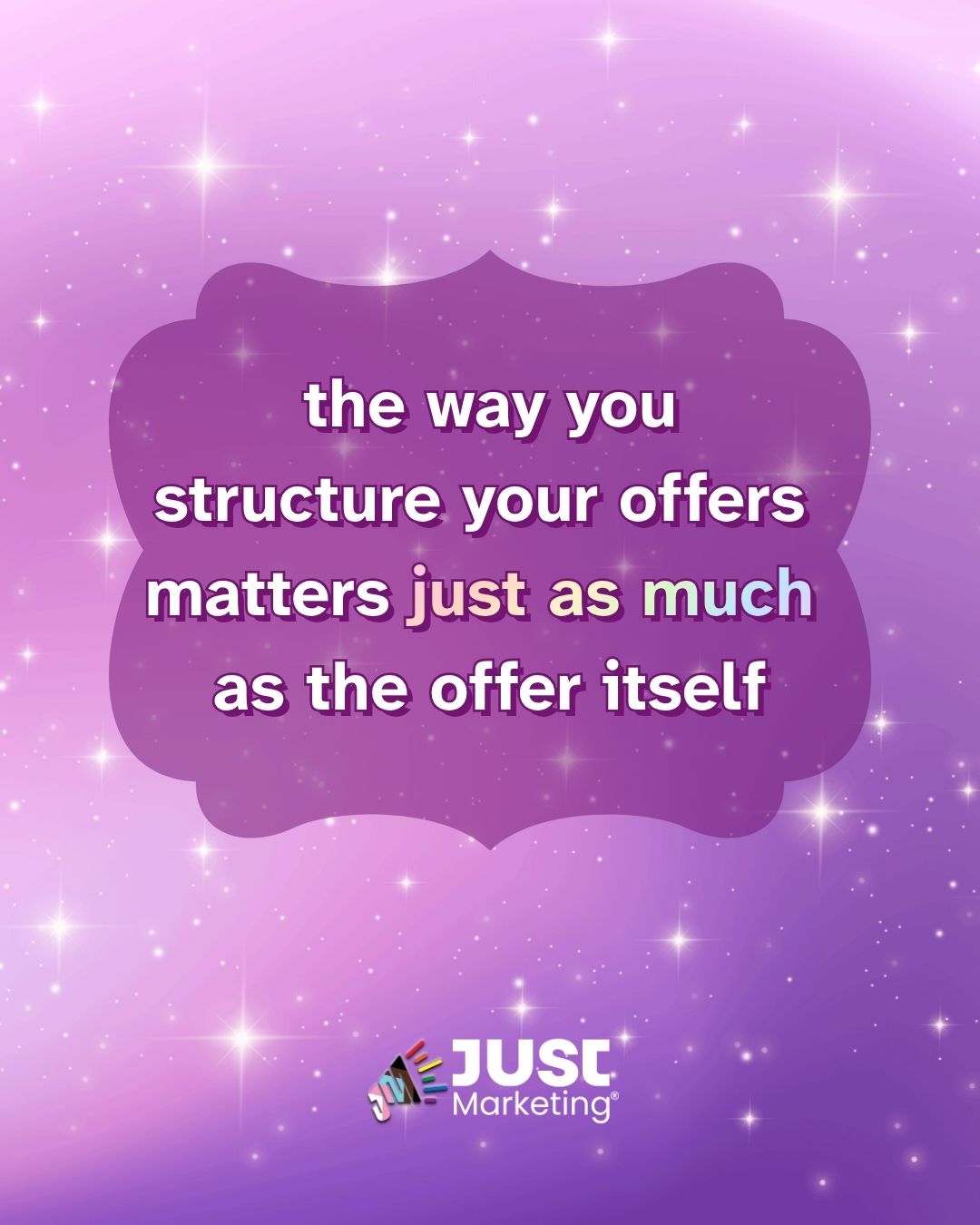 'The way you structure your offers matters just as much as the offer itself' appears in white text with 'just as much' highlighted in multicolor, centered in a dark purple decorative frame. The Just Marketing logo appears at the bottom on a sparkling purple gradient background with scattered star effects.