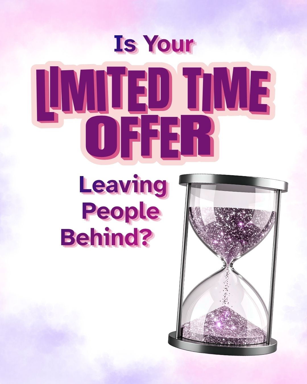 'Is Your Limited Time Offer Leaving People Behind?' in bold purple text with a pink outline. A silver hourglass filled with sparkling purple glitter sand sits to the right, with sand actively falling through the center. The background features a soft pink and purple watercolor wash.