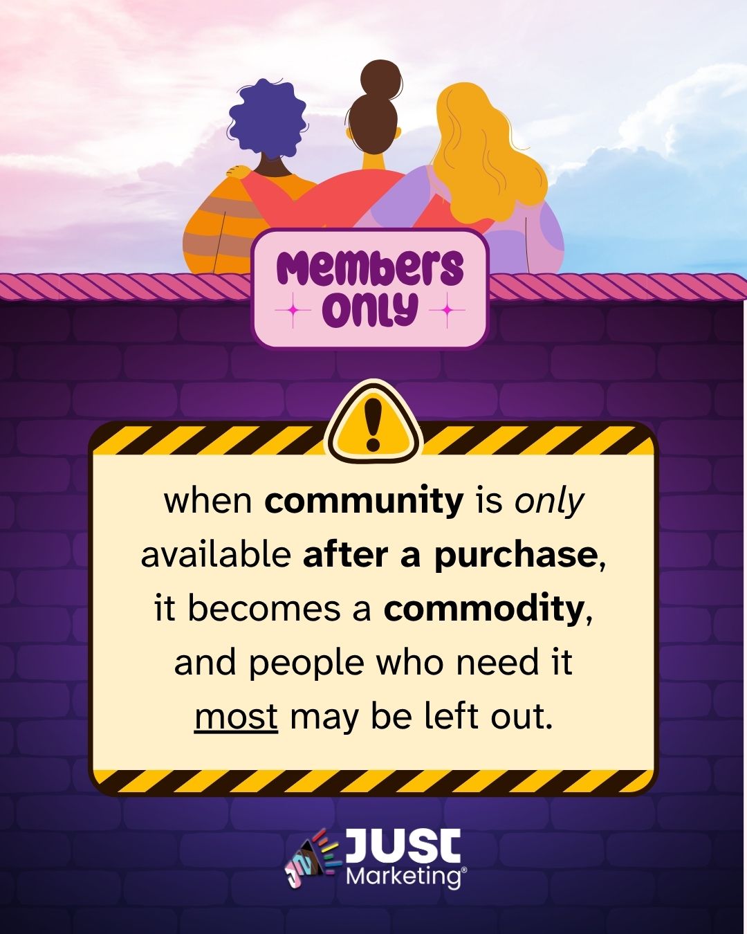Three diverse figures with arms around each other stand behind a 'Members Only' sign. A yellow caution-striped box with a warning triangle reads: 'when community is only available after a purchase, it becomes a commodity, and people who need it most may be left out.' The Just Marketing logo is at the bottom.