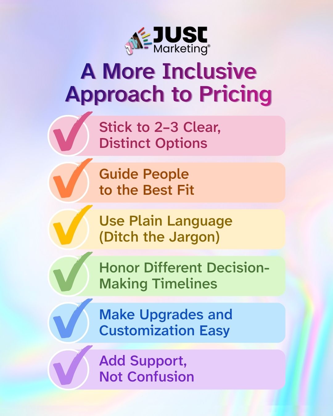 The Just Marketing logo above, 'A More Inclusive Approach to Pricing' in bold purple. Six rows each feature a checkmark: 'Stick to 2-3 Clear, Distinct Options,' 'Guide People to the Best Fit,' 'Use Plain Language (Ditch the Jargon),' 'Honor Different Decision-Making Timelines,' 'Make Upgrades and Customization Easy,' and 'Add Support, Not Confusion,' on a soft iridescent background.