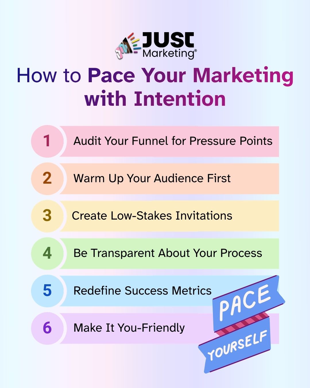 'How to Pace Your Marketing with Intention.' Soft rainbow gradient background. Six numbered steps: '1, Audit Your Funnel for Pressure Points, 2, Warm Up Your Audience First, 3, Create Low-Stakes Invitations, 4, Be Transparent About Your Process, 5, Redefine Success Metrics, and 6, Make It You-Friendly.' A blue ribbon banner overlapping the last two items reads 'Pace Yourself.'