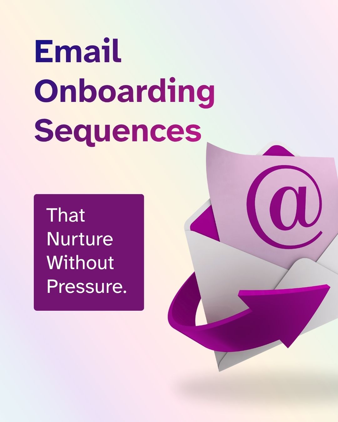 'Email Onboarding Sequences' appears in bold blue and purple text, with a purple caption box below reading 'That Nurture Without Pressure.' To the right, an illustration shows an open envelope with a letter featuring a large 'at' symbol, wrapped by a curved purple arrow pointing forward, set against a soft pastel gradient background.