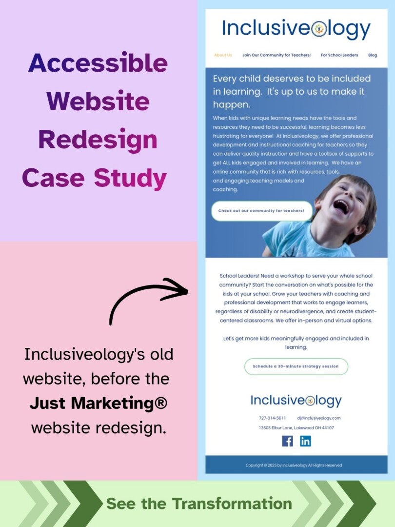 Title: Accessible Website Redesign Case Study. Screeshot of Inclusiveology's old website, before the Just Marketing® website redesign. At the bottom a call to action reads, 'see the transformation' with arrows encouraging you to click through and read more.