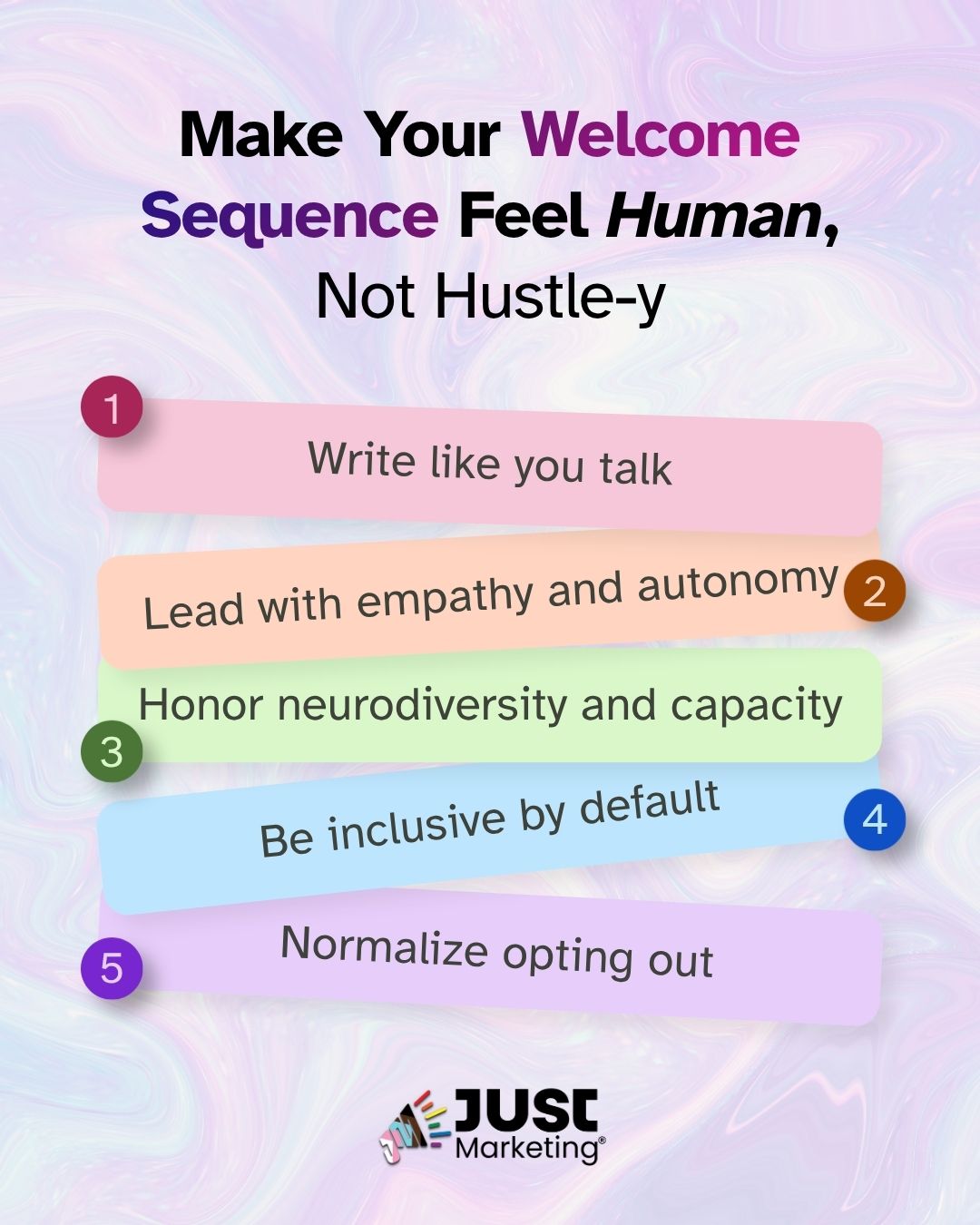 Title, 'Make Your Welcome Sequence Feel Human, Not Hustle-y,' a numbered list of five tilted colored banners reads: write like you talk, lead with empathy and autonomy, honor neurodiversity and capacity, be inclusive by default, and normalize opting out. The Just Marketing logo appears at the bottom on a swirled pastel background.